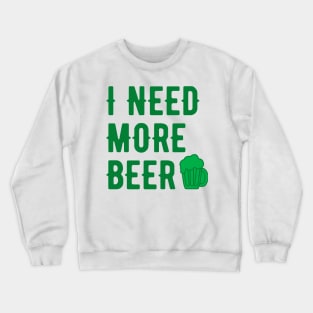 I NEED MORE BEER GREEN SAINT PATRICKS DAY TYPOGRAPHY Crewneck Sweatshirt